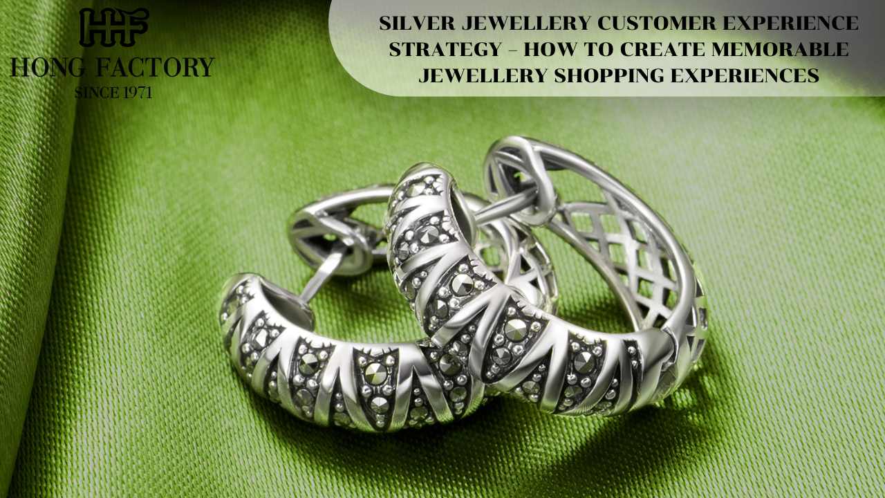 SILVER JEWELLERY CUSTOMER EXPERIENCE STRATEGY – HOW TO CREATE MEMORABLE JEWELLERY SHOPPING EXPERIENCES